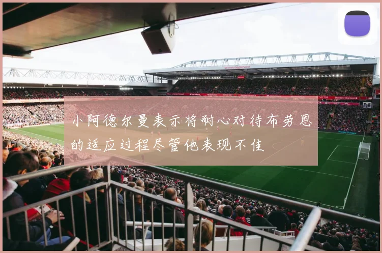 小阿德尔曼表示将耐心对待布劳恩的适应过程尽管他表现不佳