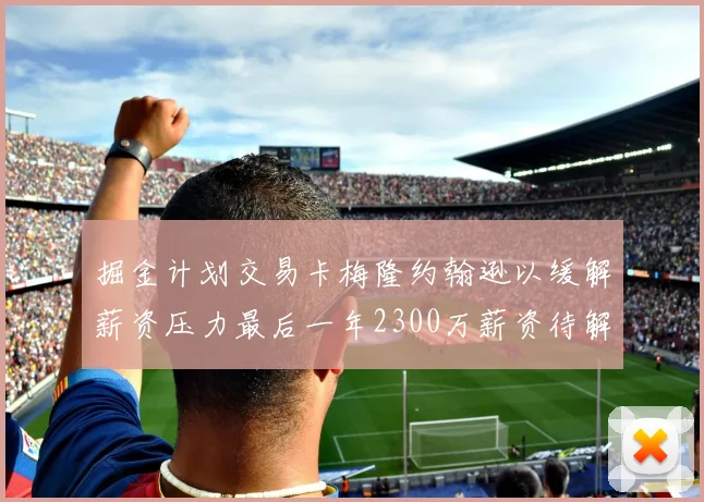 掘金计划交易卡梅隆约翰逊以缓解薪资压力最后一年2300万薪资待解